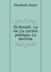 De Bonald - La vie; La carriere politique; La doctrine