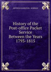 History of the Post-office Packet Service Between the Years 1793-1815