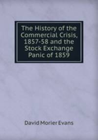 The History of the Commercial Crisis, 1857-58 and the Stock Exchange Panic of 1859