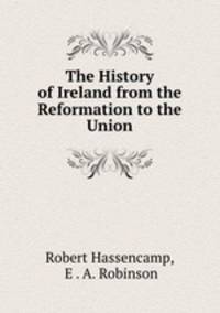 The History of Ireland from the Reformation to the Union