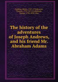 The history of the adventures of Joseph Andrews, and his friend Mr. Abraham Adams