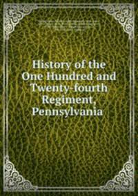 History of the One Hundred and Twenty-fourth Regiment, Pennsylvania .