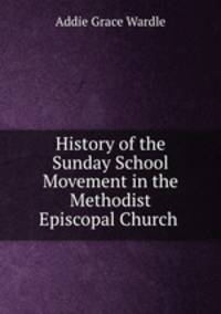 History of the Sunday School Movement in the Methodist Episcopal Church .