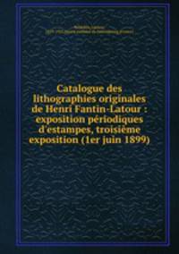 Catalogue des lithographies originales de Henri Fantin-Latour : exposition periodiques d