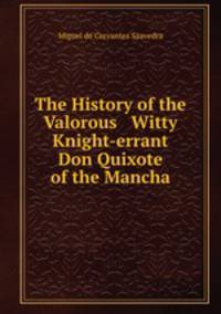 The History of the Valorous & Witty Knight-errant Don Quixote of the Mancha