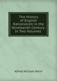The History of English Rationalism in the Nineteenth Century: In Two Volumes .