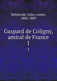 Gaspard de Coligny, amiral de France. 1