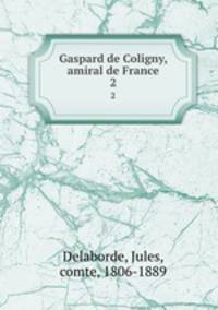 Gaspard de Coligny, amiral de France. 2