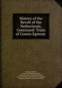 History of the Revolt of the Netherlands, Continued: Trials of Counts Egmont .