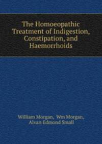The Homoeopathic Treatment of Indigestion, Constipation, and Haemorrhoids
