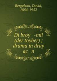 Di broy -mil (der toyber) ; drama in dray ac n