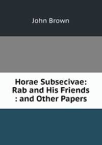 Horae Subsecivae: Rab and His Friends : and Other Papers