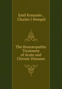 The Hom?opathic Treatment of Acute and Chronic Diseases