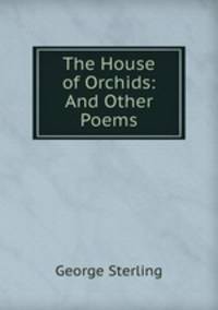The House of Orchids: And Other Poems