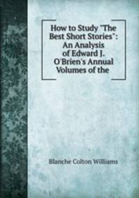 How to Study "The Best Short Stories": An Analysis of Edward J. O`Brien`s Annual Volumes of the .