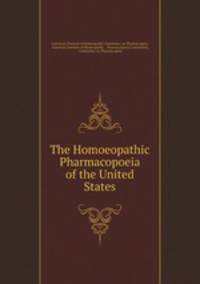 The Homoeopathic Pharmacopoeia of the United States