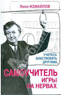Учитесь властвовать другими, или Самоучитель игры на нервах