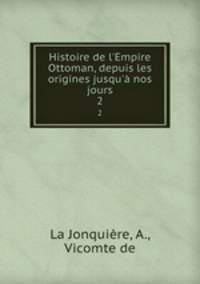 Histoire de l`Empire Ottoman, depuis les origines jusqu` nos jours. 2