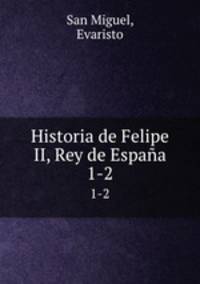 Historia de Felipe II, Rey de Espaa. 1-2