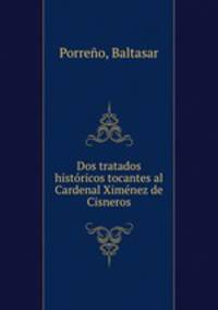 Dos tratados historicos tocantes al Cardenal Ximenez de Cisneros