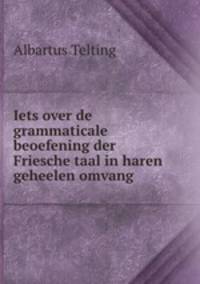 Iets over de grammaticale beoefening der Friesche taal in haren geheelen omvang