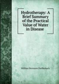 Hydrotherapy: A Brief Summary of the Practical Value of Water in Disease .
