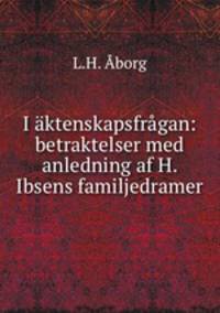 I aktenskapsfragan: betraktelser med anledning af H. Ibsens familjedramer