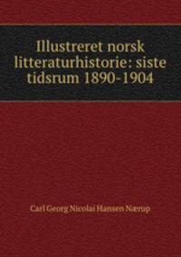Illustreret norsk litteraturhistorie: siste tidsrum 1890-1904