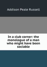 In a club corner: the monologue of a man who might have been sociable