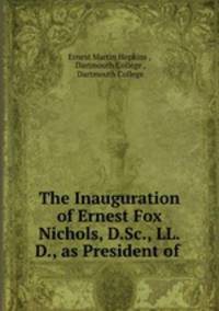 The Inauguration of Ernest Fox Nichols, D.Sc., LL.D., as President of .
