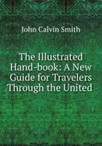 The Illustrated Hand-book: A New Guide for Travelers Through the United .