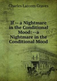 If -- a Nightmare in the Conditional Mood: --a Nightmare in the Conditional Mood