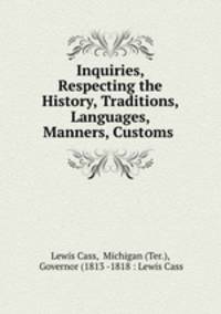 Inquiries, Respecting the History, Traditions, Languages, Manners, Customs .