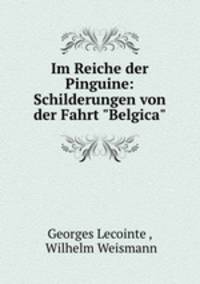 Im Reiche der Pinguine: Schilderungen von der Fahrt "Belgica"