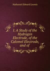I. A Study of the Hydrogen Electrode, of the Calomel Electrode, and of .