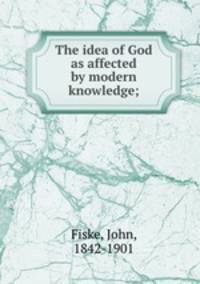 The idea of God as affected by modern knowledge;