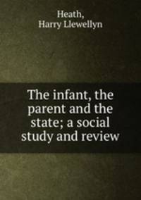 The infant, the parent and the state; a social study and review