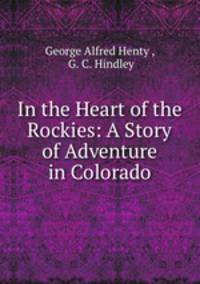 In the Heart of the Rockies: A Story of Adventure in Colorado