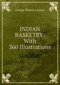 INDIAN BASKETRY: With 360 Illustrations