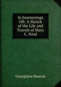 In Journeyings Oft: A Sketch of the Life and Travels of Mary C. Nind