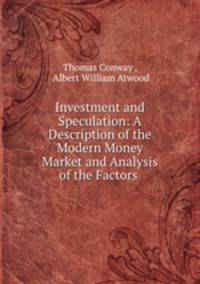 Investment and Speculation: A Description of the Modern Money Market and Analysis of the Factors .