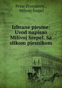 Izbrane pjesme: Uvod napisao Milivoj Srepel. Sa slikom pjesnikom