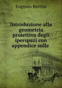 Introduzione alla geometria proiettiva degli iperspazi con appendice sulle .