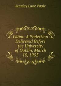 Islam: A Prelection Delivered Before the University of Dublin, March 10, 1903