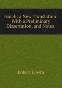 Isaiah: a New Translation: With a Preliminary Dissertation, and Notes .