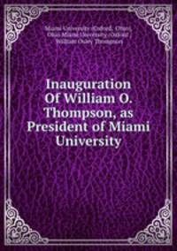 Inauguration Of William O. Thompson, as President of Miami University