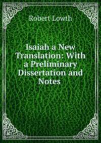 Isaiah a New Translation: With a Preliminary Dissertation and Notes .