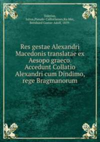 Res gestae Alexandri Macedonis translatae ex Aesopo graeco. Accedunt Collatio Alexandri cum Dindimo, rege Bragmanorum