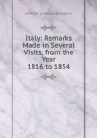 Italy: Remarks Made in Several Visits, from the Year 1816 to 1854