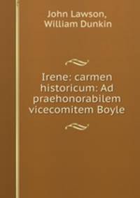 Irene: carmen historicum: Ad praehonorabilem vicecomitem Boyle